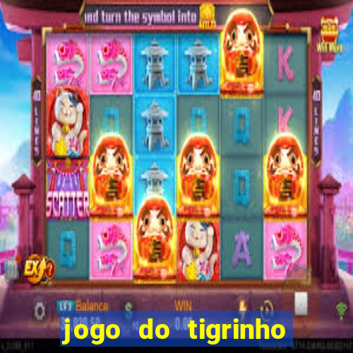 jogo do tigrinho que ganha dinheiro no cadastro